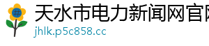 天水市电力新闻网官网